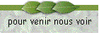 pour venir nous voir