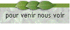 pour venir nous voir